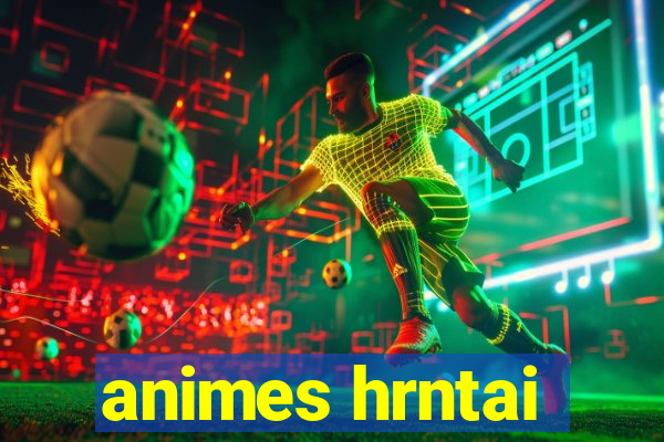 animes hrntai